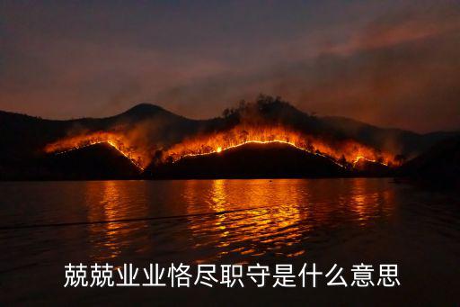 兢兢業業的意思,兢兢業業:做事一絲不茍