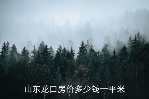 山東龍口房價多少錢一平米