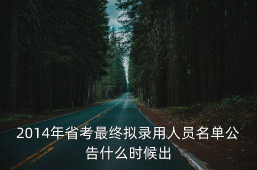 2014年省考最終擬錄用人員名單公告什么時候出
