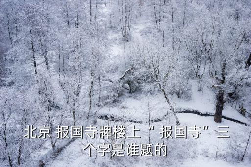  北京 報國寺牌樓上“ 報國寺”三個字是誰題的