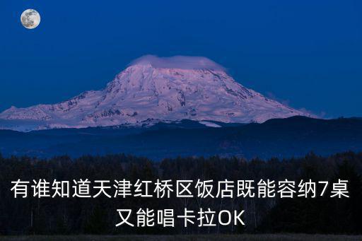 天津市點歌餐廳，有誰知道天津紅橋區(qū)飯店既能容納7桌又能唱卡拉OK