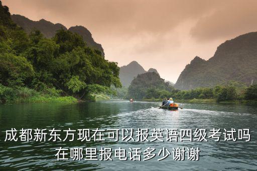 成都新東方現(xiàn)在可以報(bào)英語四級(jí)考試嗎在哪里報(bào)電話多少謝謝