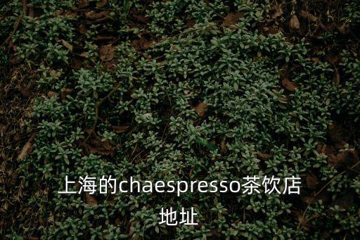上海的chaespresso茶飲店地址