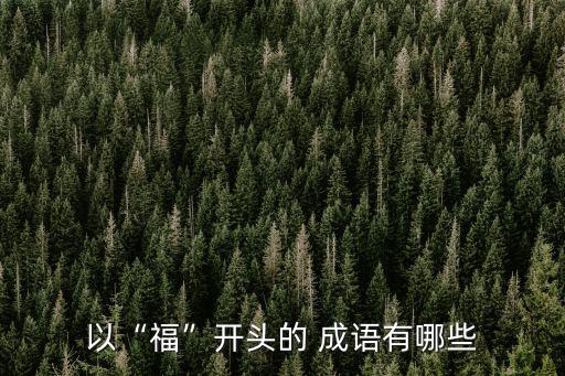 以“福”開(kāi)頭的 成語(yǔ)有哪些