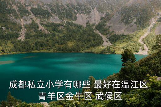 成都市不住校的私立小學，成都私立小學有哪些 最好在溫江區 青羊區金牛區 武侯區