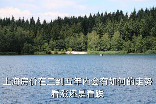 上海房價在三到五年內(nèi)會有如何的走勢看漲還是看跌
