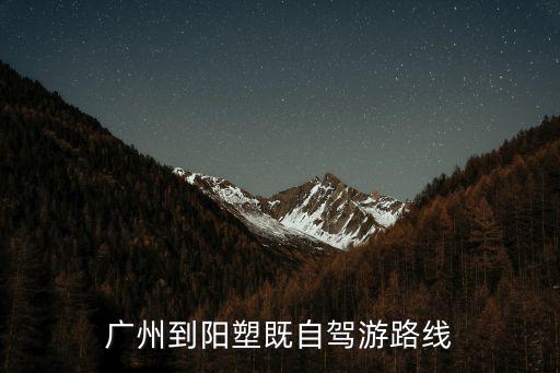 廣州到陽(yáng)塑既自駕游路線