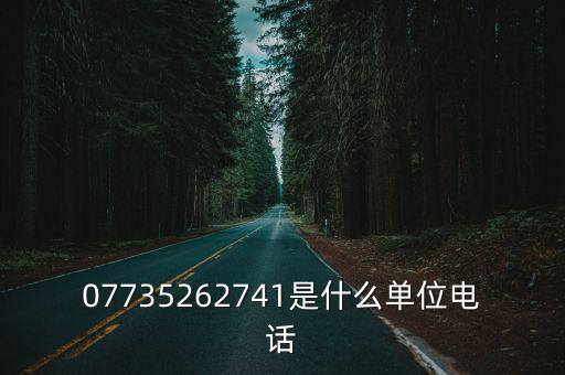 07735262741是什么單位電話