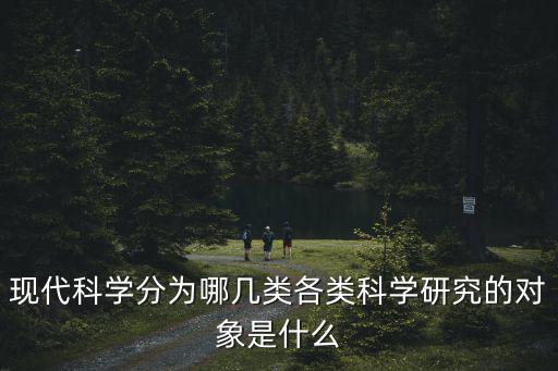 現代科學分為哪幾類各類科學研究的對象是什么