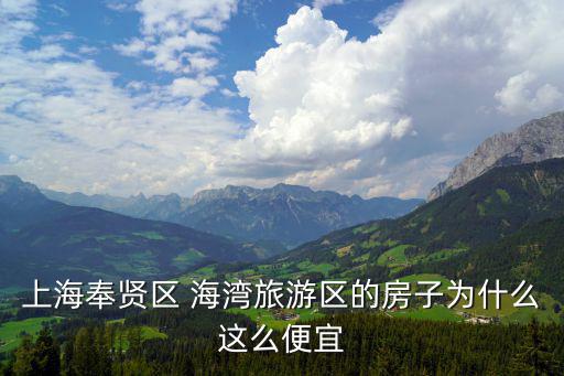 上海奉賢區 海灣旅游區的房子為什么這么便宜