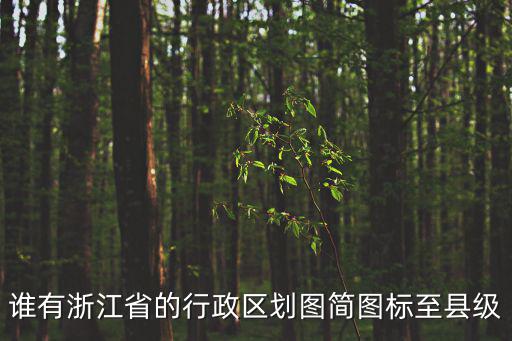 誰(shuí)有浙江省的行政區(qū)劃圖簡(jiǎn)圖標(biāo)至縣級(jí)