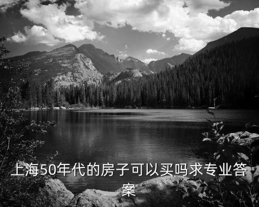 上海50年代的房子可以買嗎求專業答案
