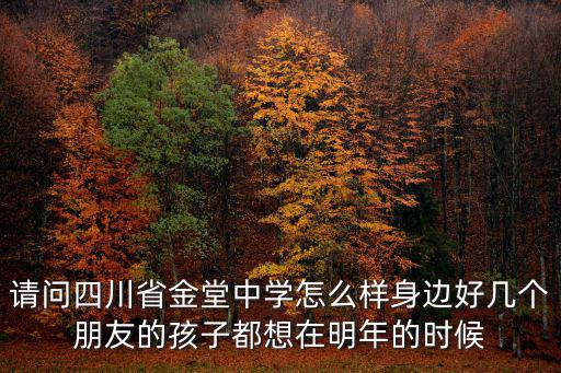 請問四川省金堂中學怎么樣身邊好幾個朋友的孩子都想在明年的時候
