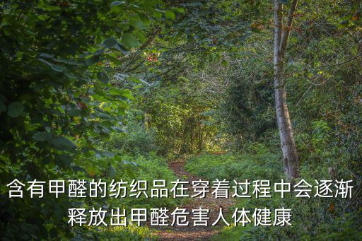 含有甲醛的紡織品在穿著過程中會逐漸釋放出甲醛危害人體健康