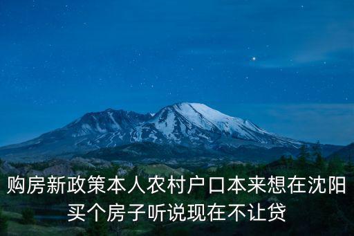 購房新政策本人農村戶口本來想在沈陽買個房子聽說現在不讓貸