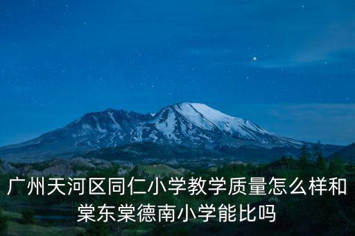 廣州天河區(qū)同仁小學教學質(zhì)量怎么樣和棠東棠德南小學能比嗎