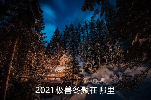 2021極獸冬聚在哪里