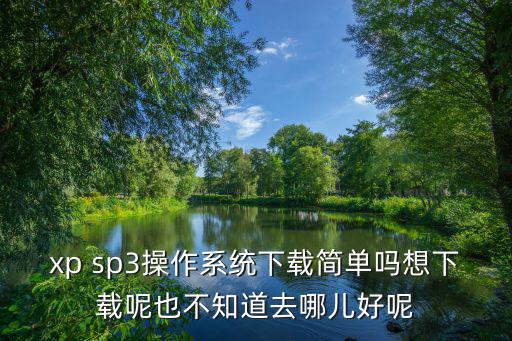 上海市政家園，xp sp3操作系統下載簡單嗎想下載呢也不知道去哪兒好呢