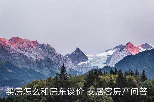 買房怎么和房東談價 安居客房產(chǎn)問答