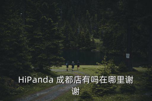 HiPanda 成都店有嗎在哪里謝謝