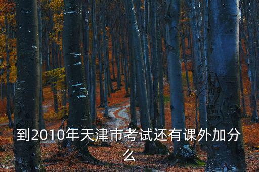 到2010年天津市考試還有課外加分么