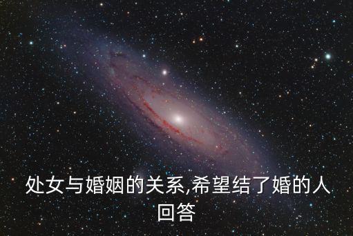  處女與婚姻的關(guān)系,希望結(jié)了婚的人回答