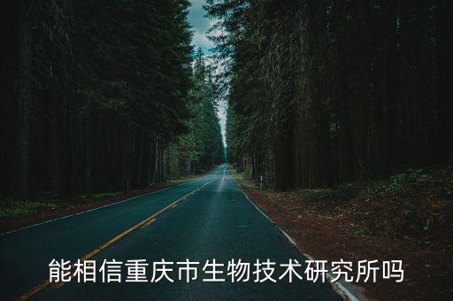 能相信重慶市生物技術研究所嗎