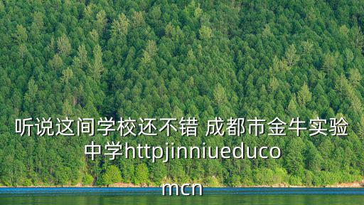 聽說這間學校還不錯 成都市金牛實驗中學httpjinniueducomcn