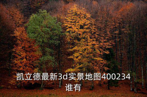 凱立德最新3d實景地圖400234誰有