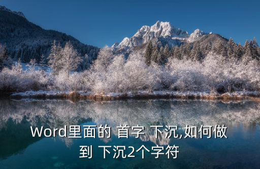 Word里面的 首字 下沉,如何做到 下沉2個字符