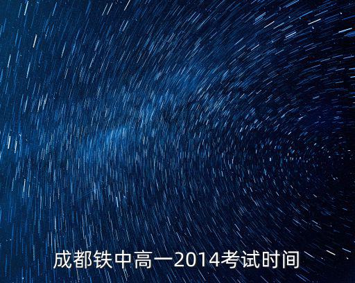 成都鐵中高一2014考試時(shí)間
