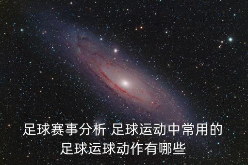  足球賽事分析 足球運動中常用的 足球運球動作有哪些