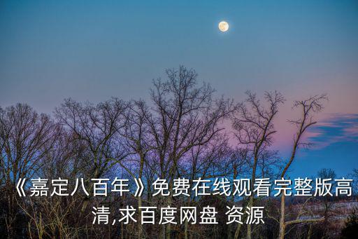 《嘉定八百年》免費(fèi)在線觀看完整版高清,求百度網(wǎng)盤 資源