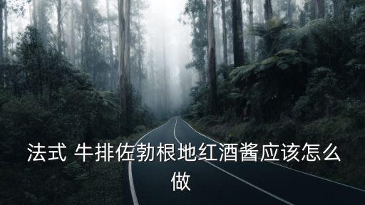  法式 牛排佐勃根地紅酒醬應該怎么做
