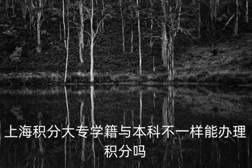 上海積分大專學(xué)籍與本科不一樣能辦理積分嗎