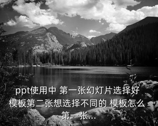ppt使用中 第一張幻燈片選擇好 模板第二張想選擇不同的 模板怎么 第一張...