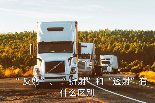 “ 反射”、“ 折射”和“透射”有什么區(qū)別