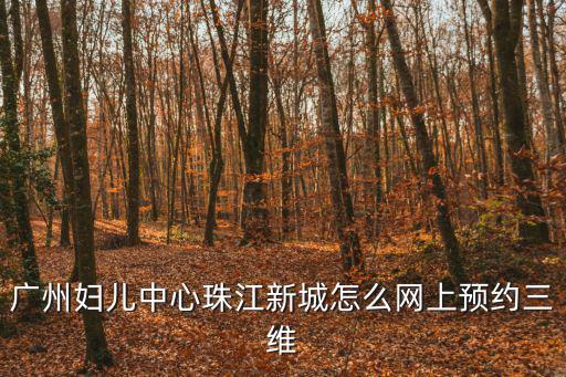 廣州婦兒中心珠江新城怎么網上預約三維