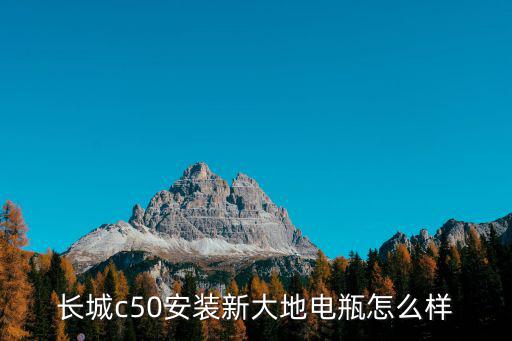 長城c50安裝新大地電瓶怎么樣