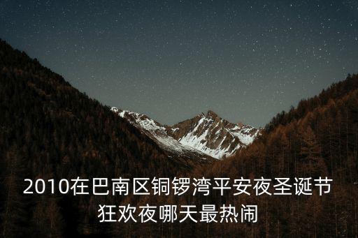 2010在巴南區銅鑼灣平安夜圣誕節狂歡夜哪天最熱鬧