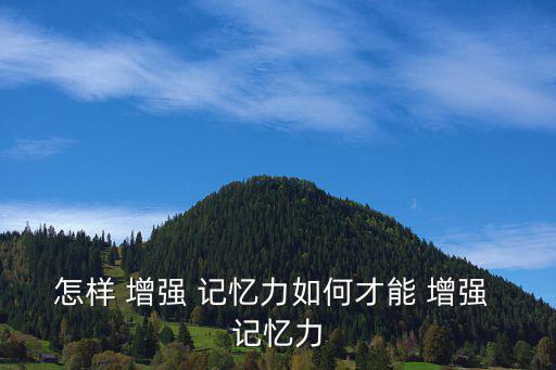 怎樣 增強 記憶力如何才能 增強 記憶力