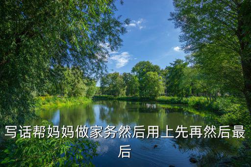 寫話幫媽媽做家務然后用上先再然后最后
