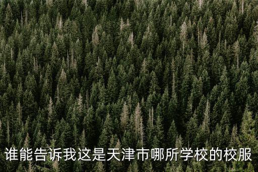 誰能告訴我這是天津市哪所學校的校服