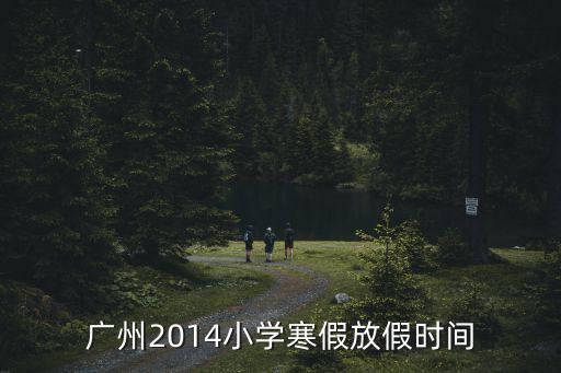 廣州小學寒假通知，廣州2009年小學寒假放假時間