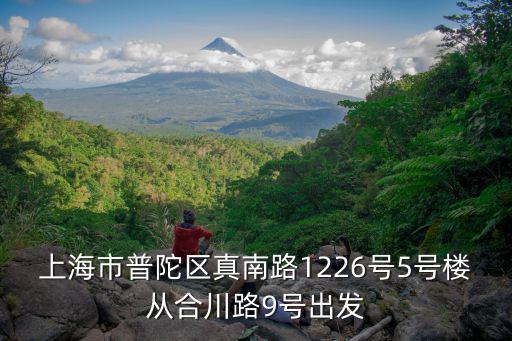 上海市普陀區真南路1226號5號樓從合川路9號出發