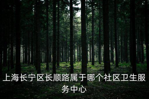 上海長寧區長順路屬于哪個社區衛生服務中心