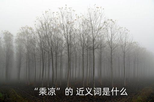 “乘涼”的 近義詞是什么
