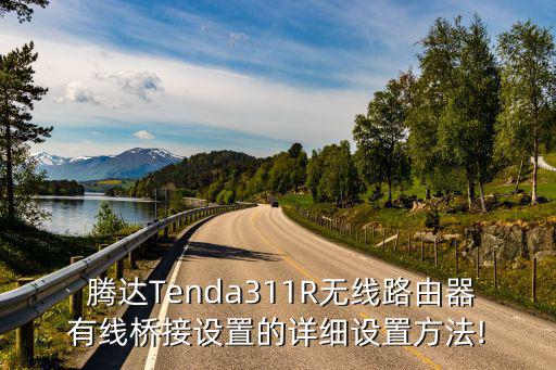  騰達Tenda311R無線路由器有線橋接設置的詳細設置方法!