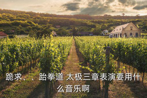 跪求、、跆拳道 太極三章表演要用什么音樂啊