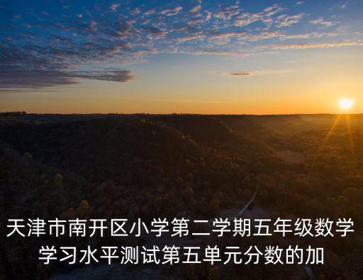 天津市南開區小學第二學期五年級數學學習水平測試第五單元分數的加